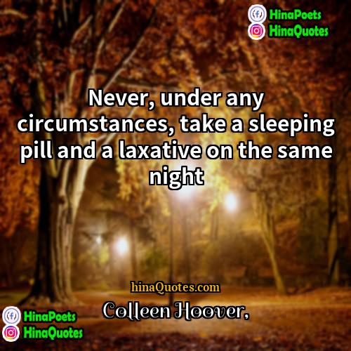 Colleen Hoover Quotes | Never, under any circumstances, take a sleeping
